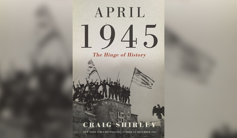 Book Review and Q&A with Craig Shirley, Author of 'April 1945: The Hinge of History'