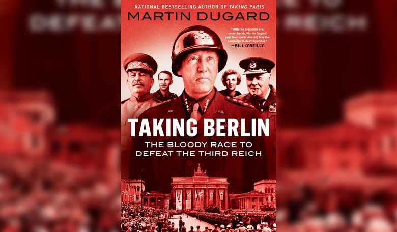 Interview with Martin Dugard on ‘Taking Berlin: The Bloody Race to Defeat the Third Reich’
