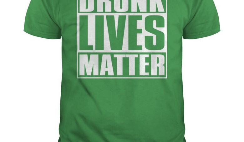 'Drunk Lives Matter' St. Patrick's Day Parody Shirt Attacked as Offensive