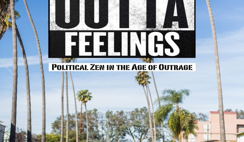 'Straight Outta Feelings': My Path to Political Zen in the Age of Outrage
