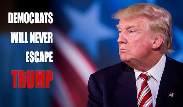 Democrats Will Never Escape Donald Trump